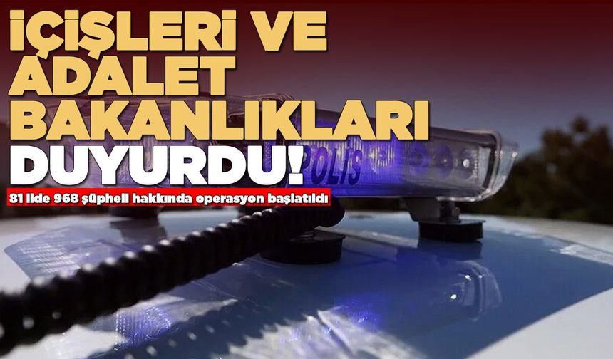 81 ilde 968 şüpheli hakkında operasyon başlatıldı!