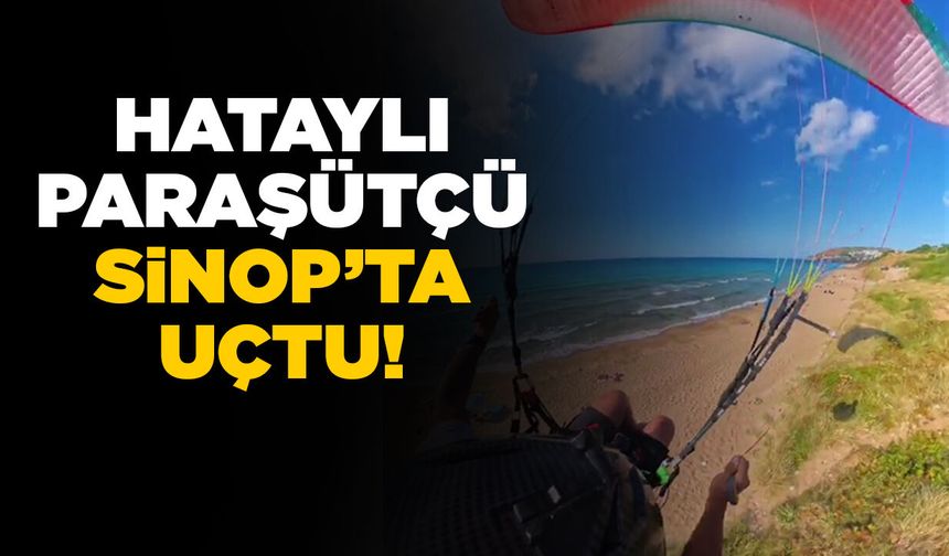 Hataylı paraşütçü Sinop’a hayran kaldı!
