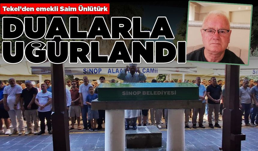 Saim Ünlütürk dualarla uğurlandı