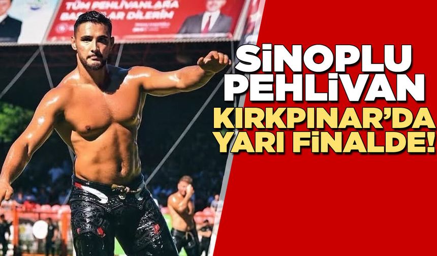 Sinoplu pehlivan Kırkpınar’da yarı finale yükseldi!