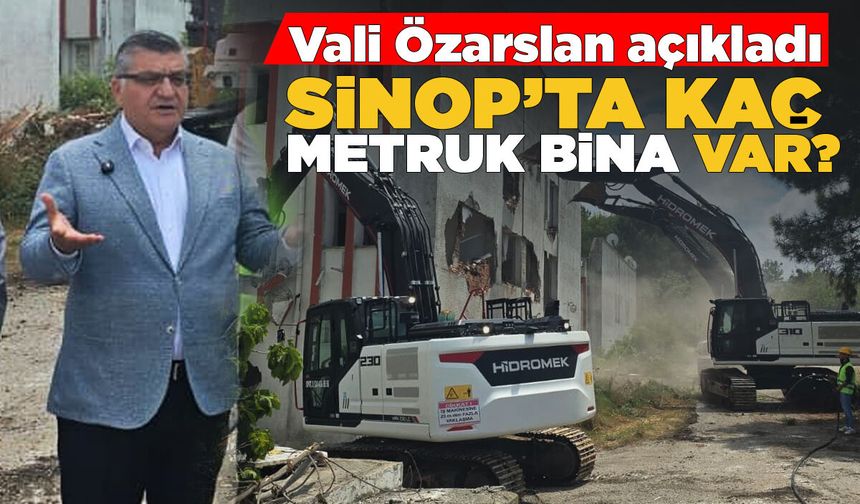 Vali Özarslan açıkladı! Sinop'ta kaç metruk bina var?