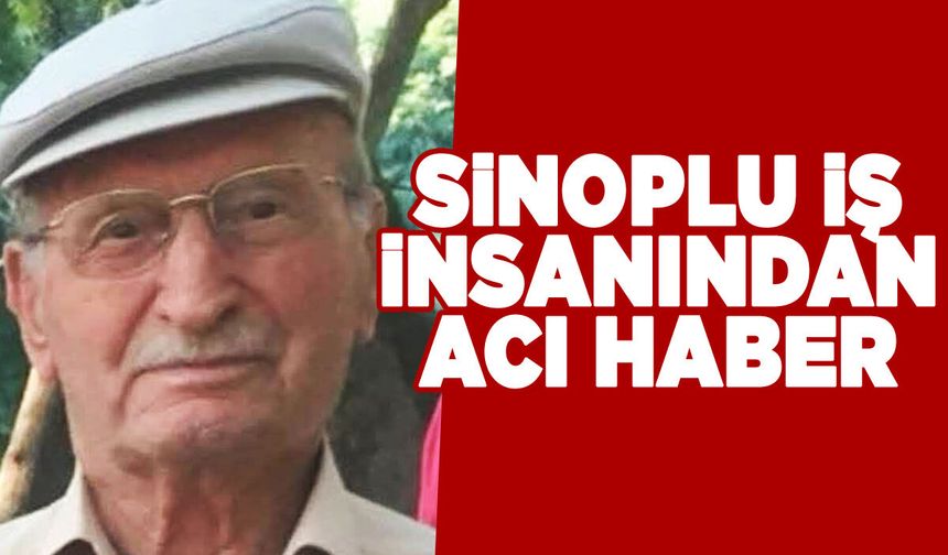 Sinoplu iş insanı hayatını kaybetti