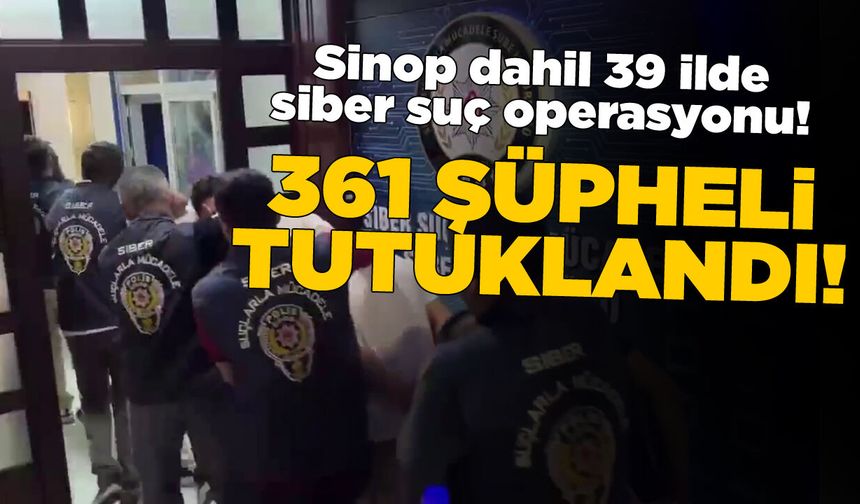 Sinop dahil 39 ilde siber suç operasyonu!