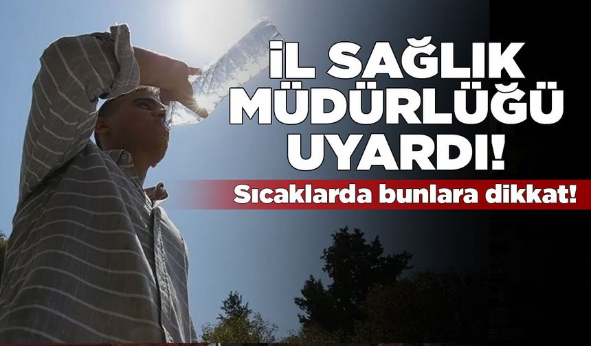 Aşırı sıcaklarda alınması gereken önlemler paylaşıldı