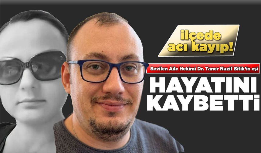 İlçenin sevilen hekimi Dr. Bitik’in acı kaybı