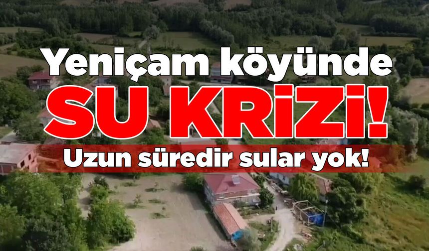 Yeniçam köyü halkı susuzluğa tepkili