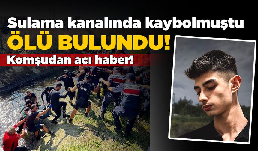 Sulama kanalında kaybolan gençten acı haber