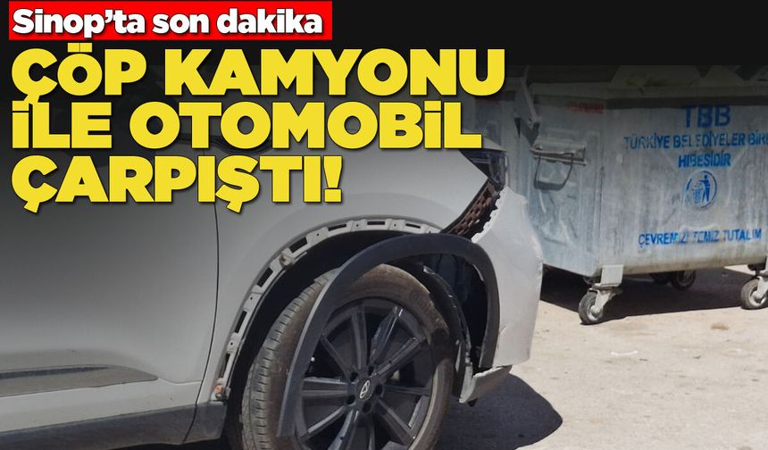 Sinop'ta çöp kamyonu ile otomobil çarpıştı