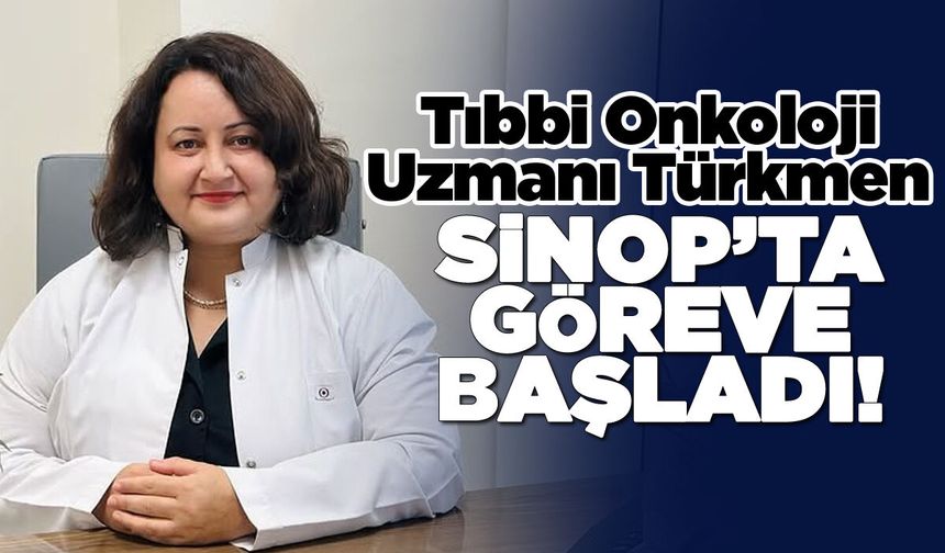Tıbbi Onkoloji Uzmanı Türkmen, Sinop'ta göreve başladı