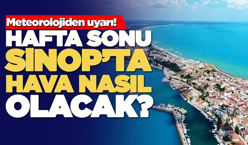 Sinop’ta hafta sonu yağış mı geliyor?