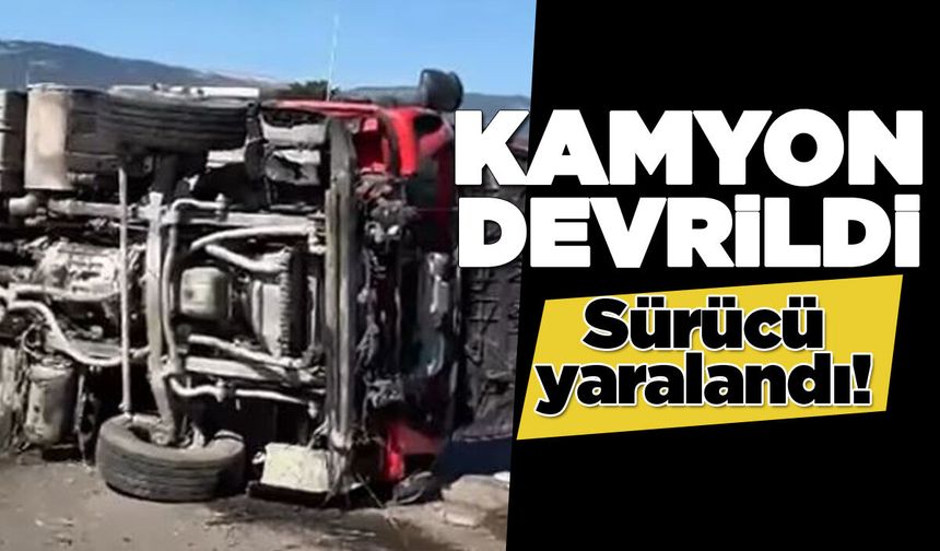 Devrilen kamyonun sürücüsü hastaneye kaldırıldı