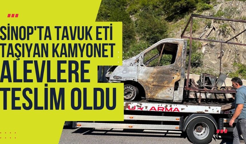 Sinop’ta Tavuk Eti Yüklü Kamyonet Alev Alev Yandı!