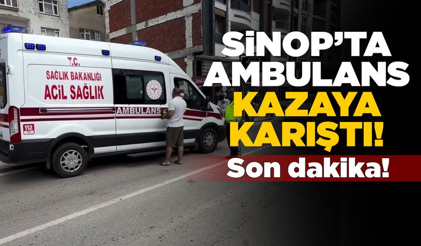 Sinop'ta vakaya giden ambulans kaza yaptı