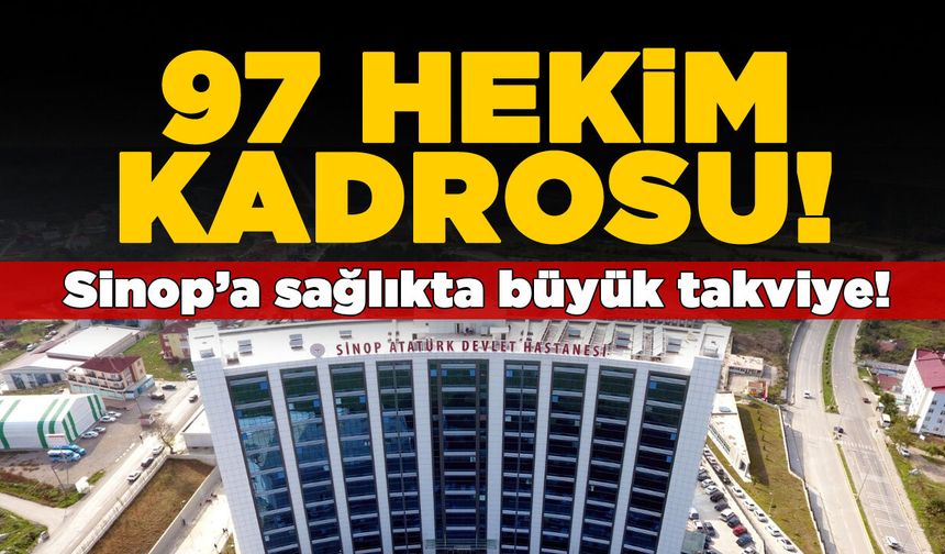 Sinop’a sağlıkta büyük takviye: 97 hekim kadrosu!