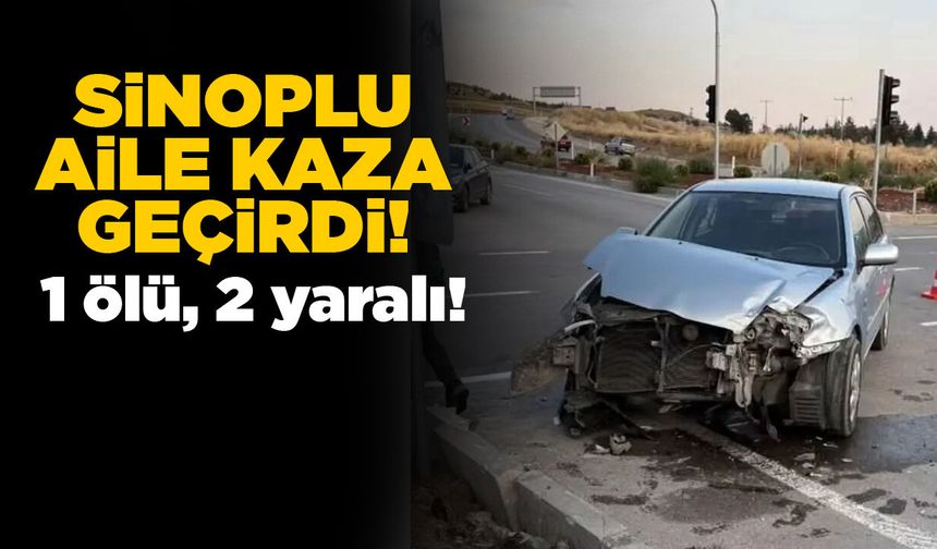 Sinoplu aile kaza geçirdi: 1 ölü, 2 yaralı!
