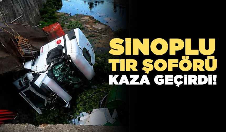 Sinoplu tır sürücüsü trafik kazası geçirdi