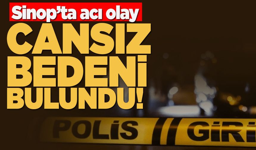Sinop'ta acı olay: Evde ölü bulundu!
