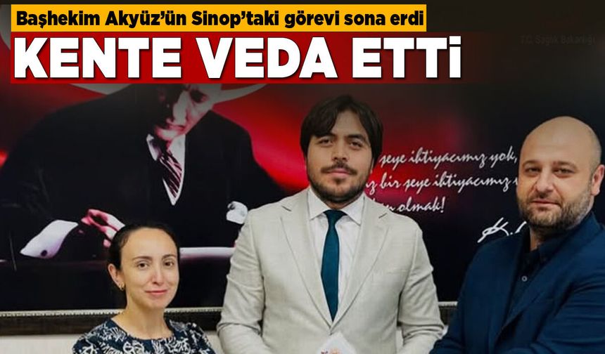 Başhekim Akyüz’ün Sinop’taki görevi sona erdi