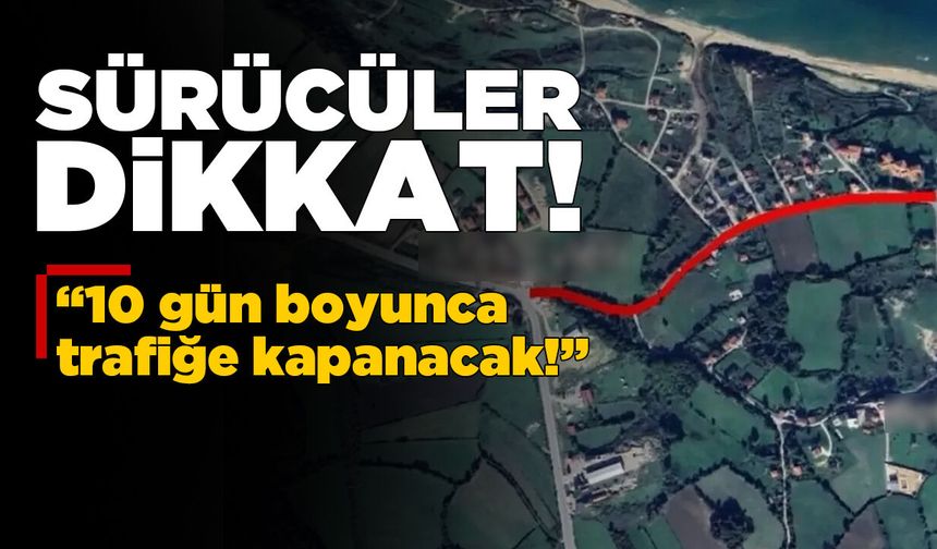 Sinop’taki o yol 10 gün trafiğe kapalı!