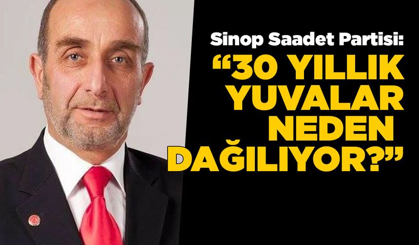 Sinop Saadet Partisi’nden dikkat çeken açıklama