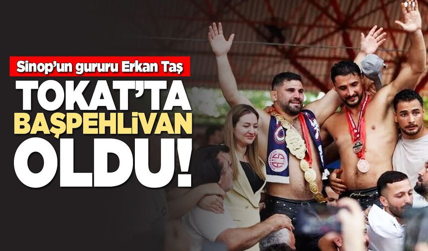 Sinop’un gururu Tokat’ta başpehlivan oldu