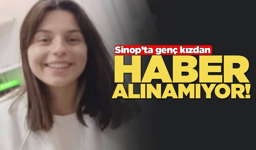 Sinop'ta genç kızdan haber alınamıyor!