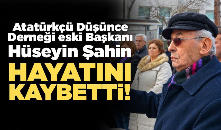 ADD eski Başkanı Hüseyin Şahin hayatını kaybetti