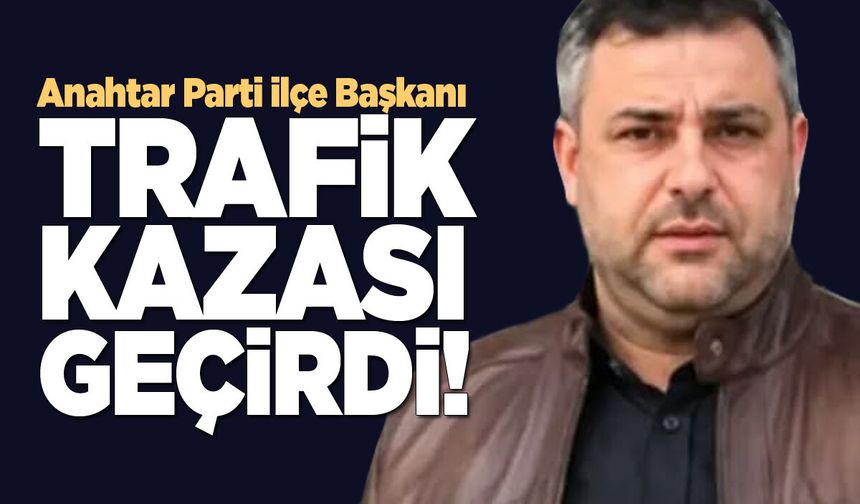İlçe Başkanı Mehmet Baş kaza geçirdi!