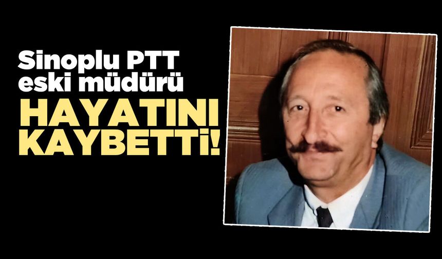 Sinoplu PTT eski müdürü Arif Ertan Gökçe hayatını kaybetti
