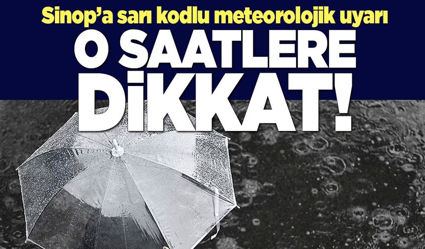 Sinop’a sarı kodlu meteorolojik uyarı: O saatlere dikkat!