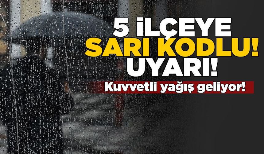 Meteorolojiden 5 ilçeye sarı kodlu yağış uyarısı