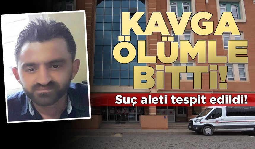 Kavga ölümle sonuçlanmıştı, suç aleti tespit edildi