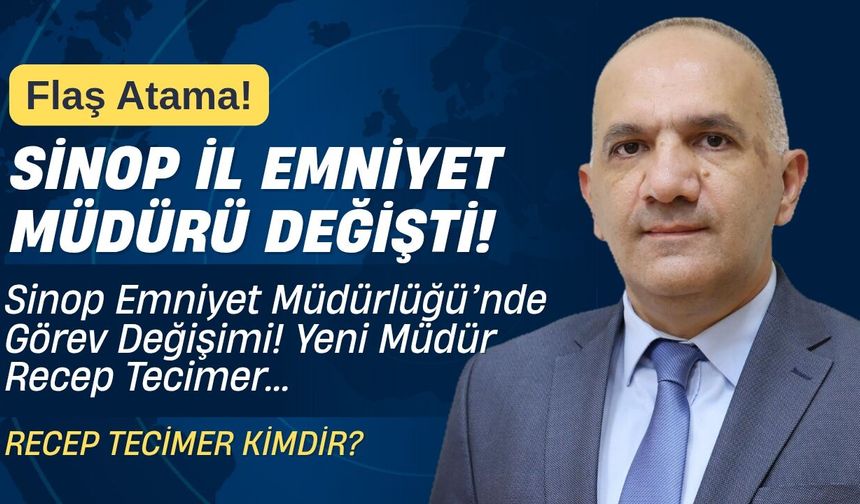Sinop’ta Emniyet Müdürü Değişti! Yeni Müdür Recep Tecimer