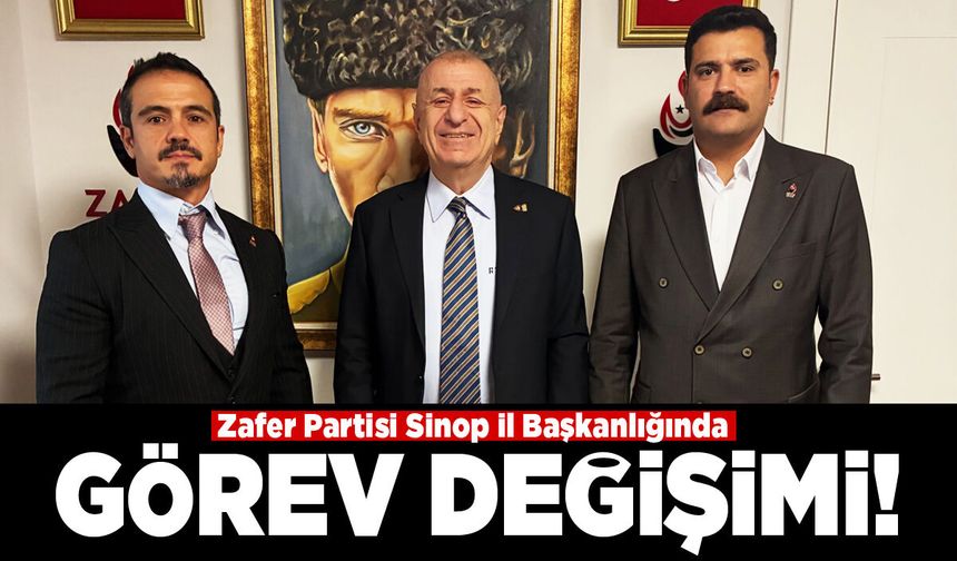 Sinop Zafer Partisi’nde görev değişikliği