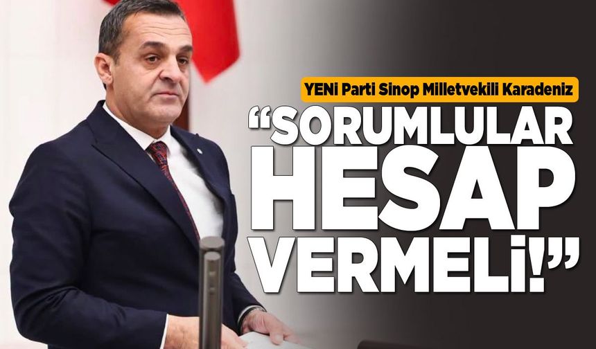 Milletvekili Karadeniz: “Sorumlular hesap vermeli”