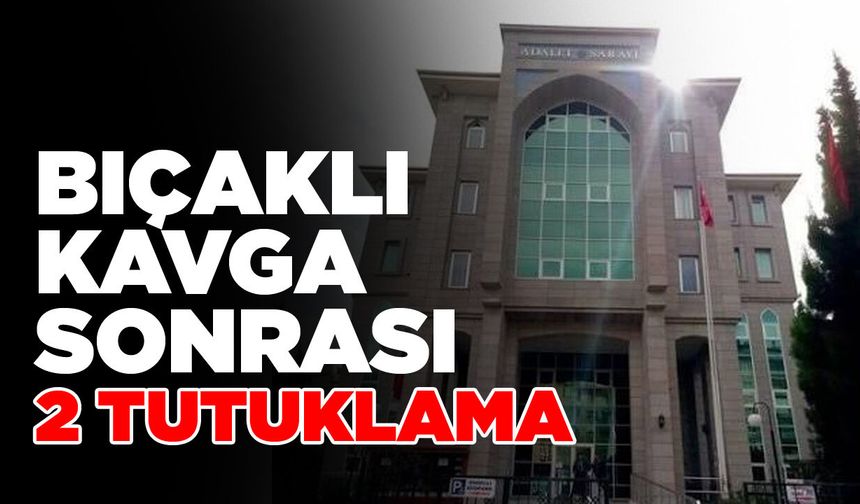Bıçaklı kavga sonrası 2 kişi tutuklandı