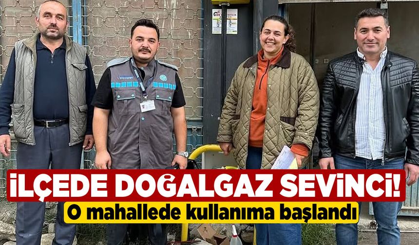 İlçede bir mahalle daha doğalgaza kavuştu!