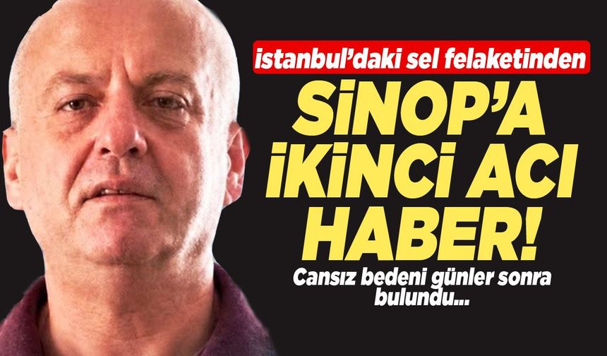 İstanbul’daki sel felaketinden Sinop'a ikinci acı haber!