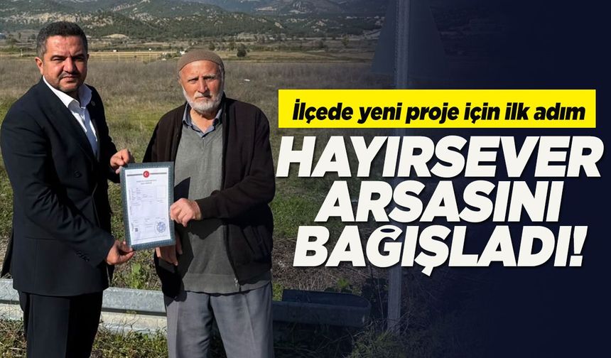 İlçede yeni proje için ilk adım: 40 metrekarelik arsa bağışlandı!