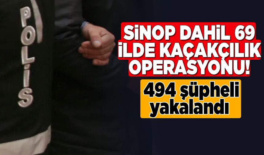 Sinop dahil 69 ilde kaçakçılığa darbe