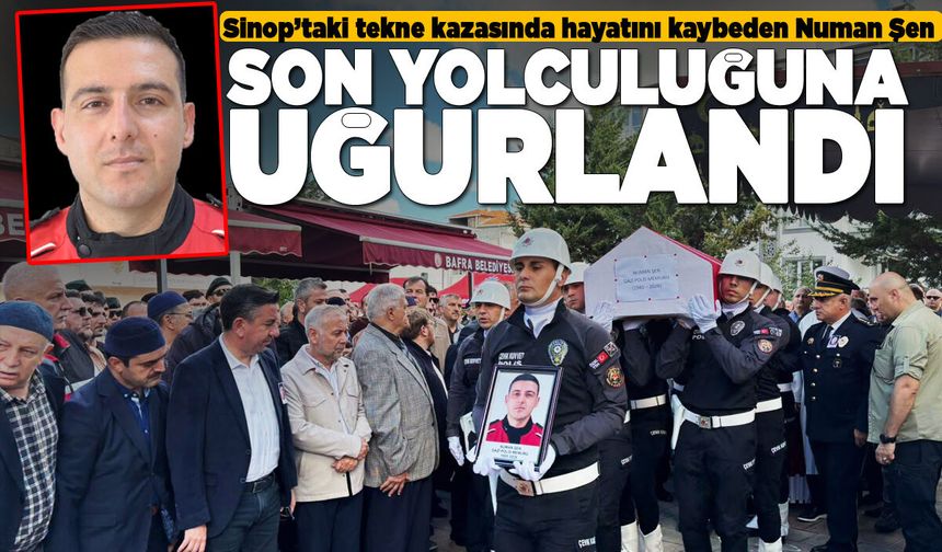 Sinop’taki tekne kazasında hayatını kaybeden Şen dualarla uğurlandı