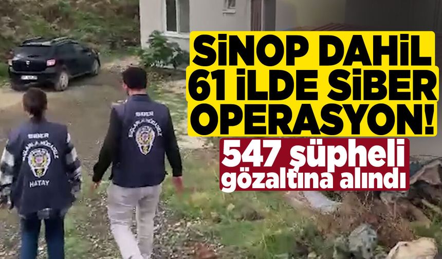 Sinop dahil 61 ildeki siber operasyonlarında 547 gözaltı!