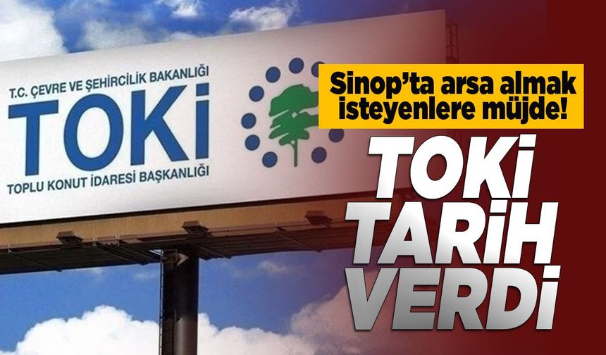 Sinop’ta arsa almak isteyenlere müjde! TOKİ tarih verdi