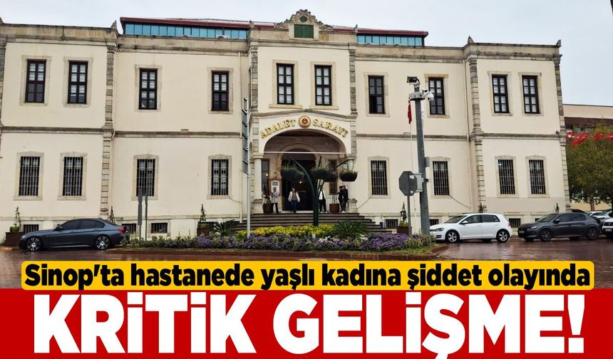 Sinop'ta hastanede şiddet olayında kritik gelişme!