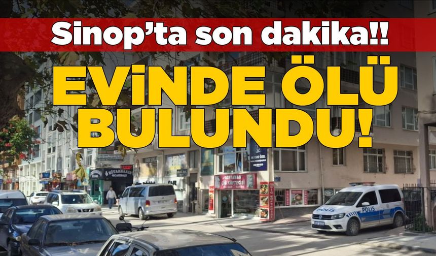 Sinop'ta bir vatandaş evinde ölü bulundu