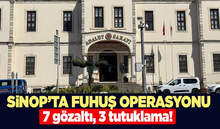Sinop'ta fuhuş operasyonu: 7 gözaltı, 3 tutuklama!