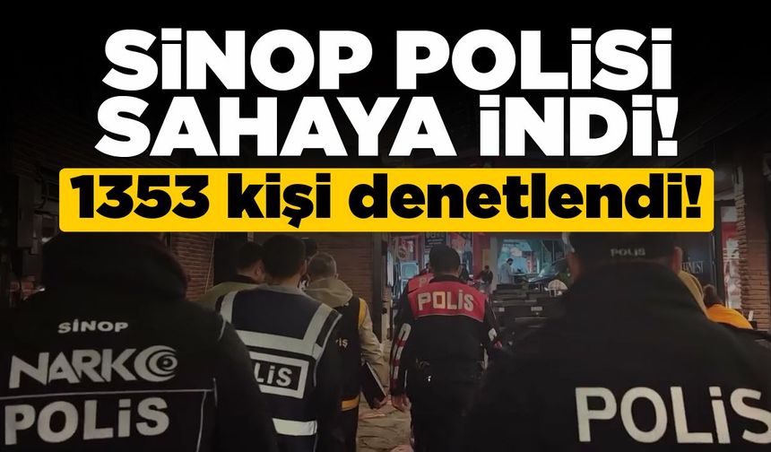 Sinop’ta huzur uygulaması: 1.353 Kişi sorgulandı!