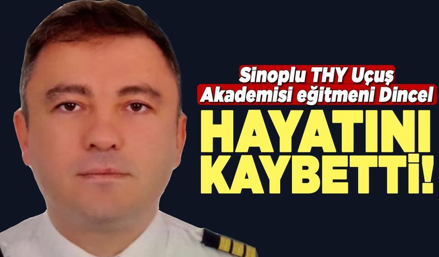 Sinoplu Uçuş Eğitmeni Gürkan Dincel hayatını kaybetti