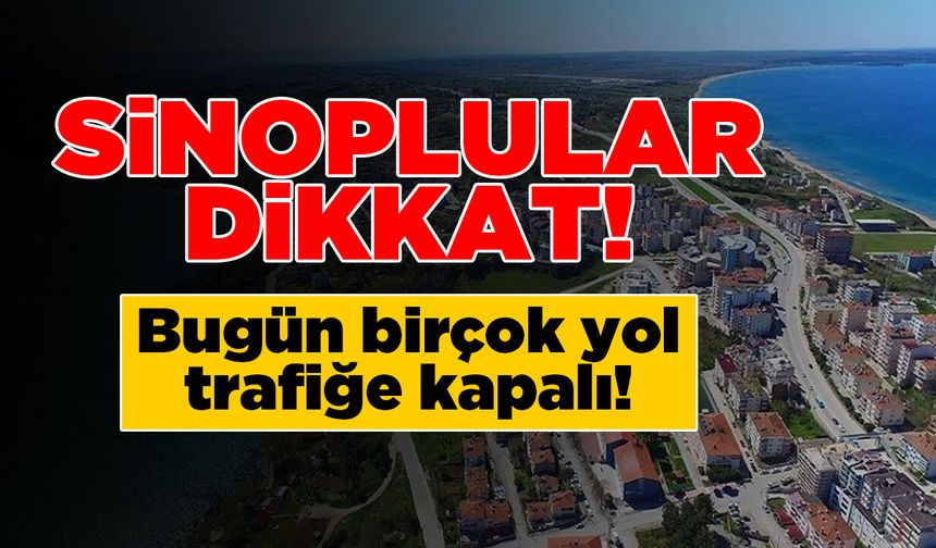 Sinop’ta birçok yol trafiğe kapatılacak