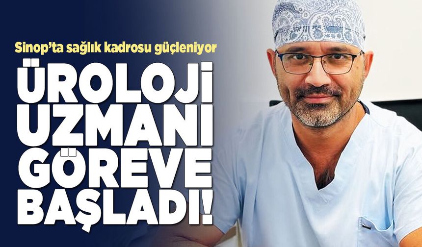 Sinop Atatürk Devlet Hastanesine yeni üroloji uzmanı!
